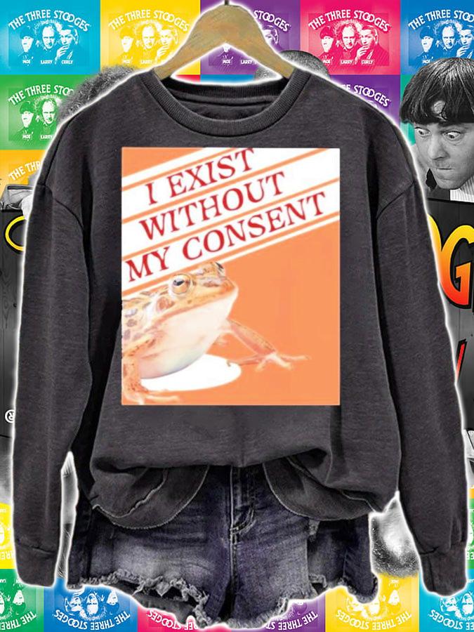 I Exist Without My Consent shirt sweatshirt