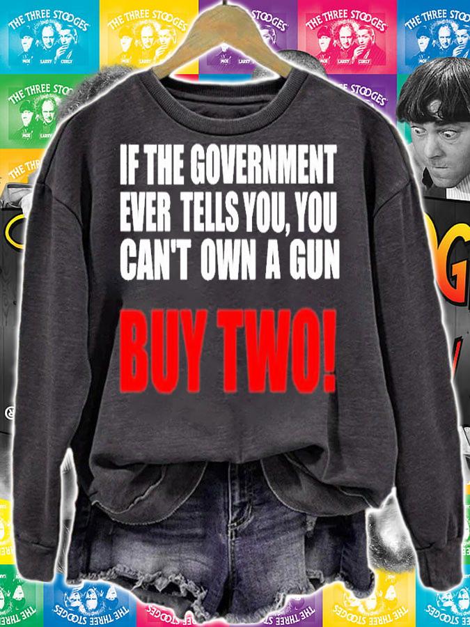 If The Government Ever Tells You You Cant Own A Gun Buy Two T-Shirt sweatshirt