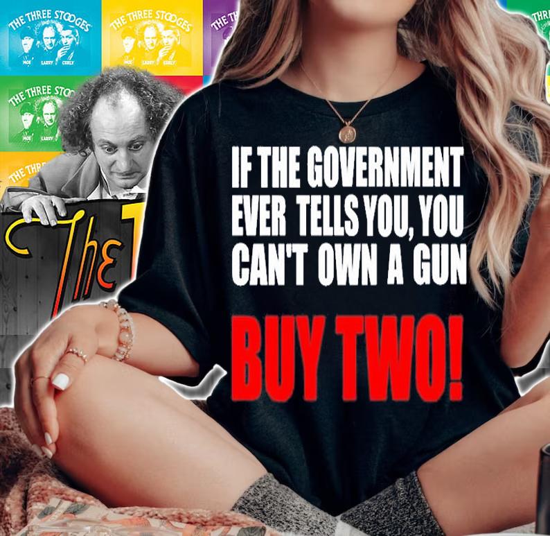If The Government Ever Tells You You Cant Own A Gun Buy Two T-Shirt woman shirt