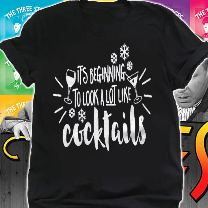 Its Beginning To Look A Lot Like Cocktails Christmas Shirt shirt