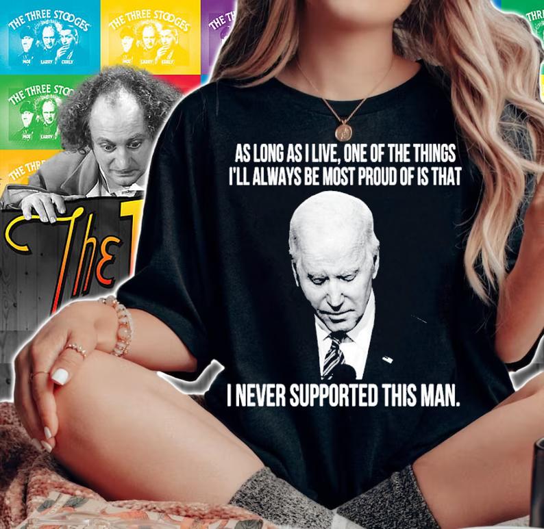 Joe Biden As Long As I Live One Of The Things I'll Always Be Most Proud Of Is That I Never Supported This Man Shirt woman shirt