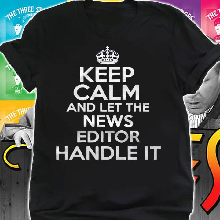 Keep Calm And Let The News Editor Handle It Shirt shirt