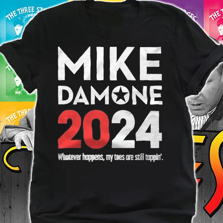 Mike Damone 2024 whatever happens my toes are still tappin' T-shirt