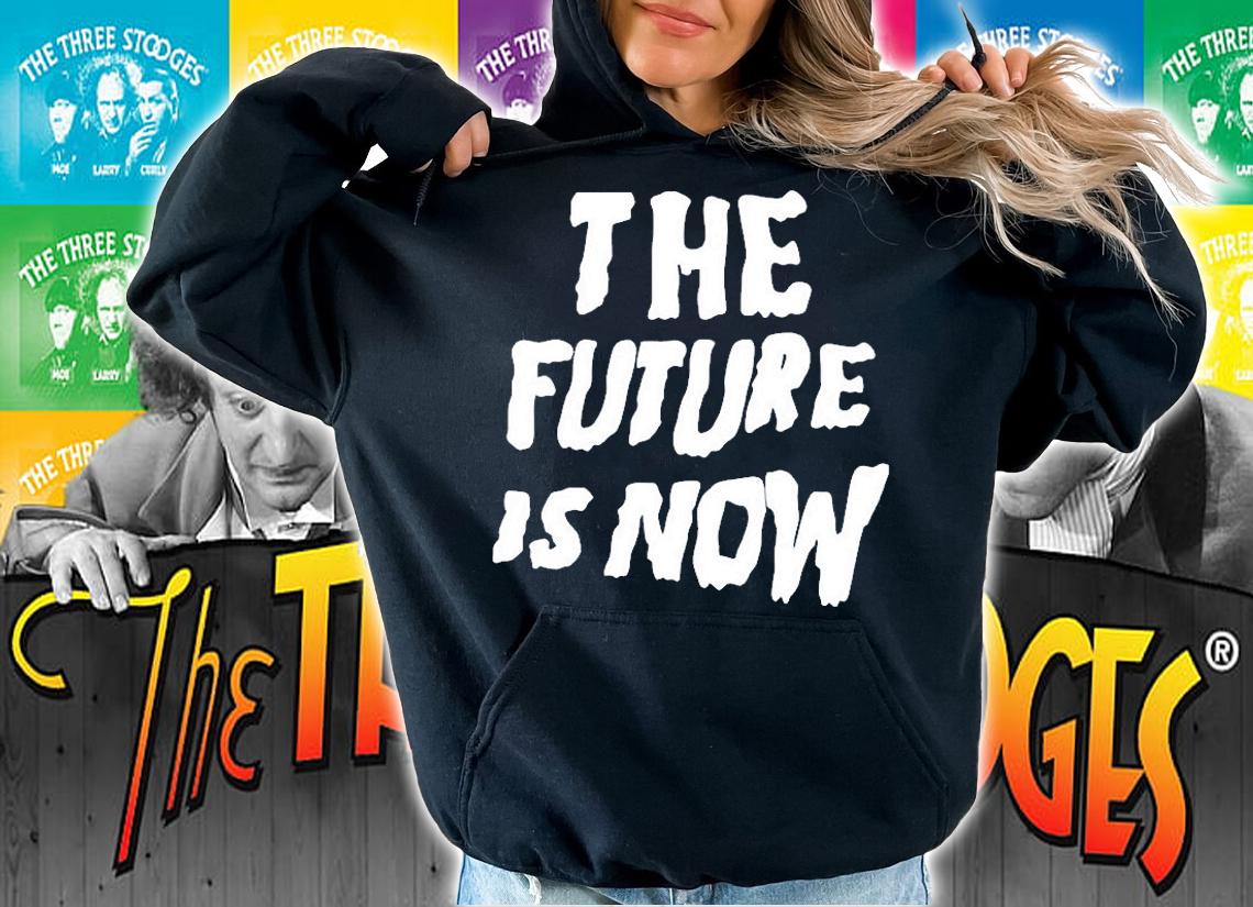 The Future Is Now T-Shirt hoodie