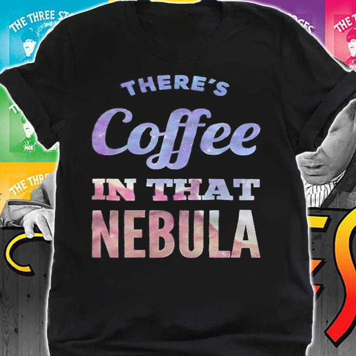 There's coffee in that Nebula T-shirt shirt