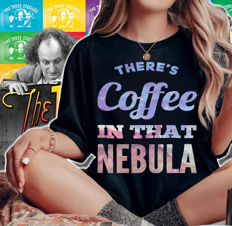 There's coffee in that Nebula T-shirt woman shirt