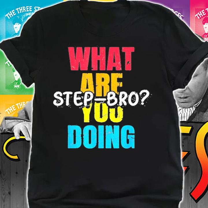 What Are You Doing Step Bro T-Shirt shirt