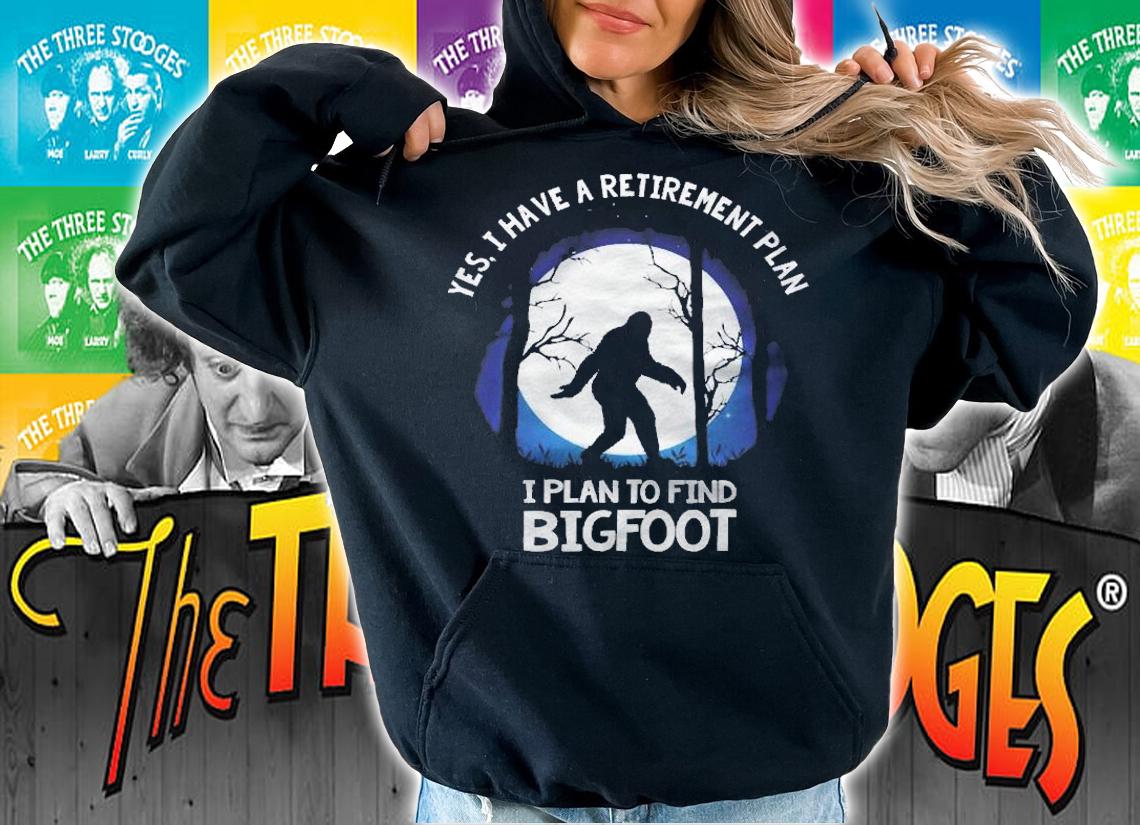 Yes I Do Have A Retirement Plan Find Bigfoot Sasquatch 2021 Ver2 Shirt hoodie