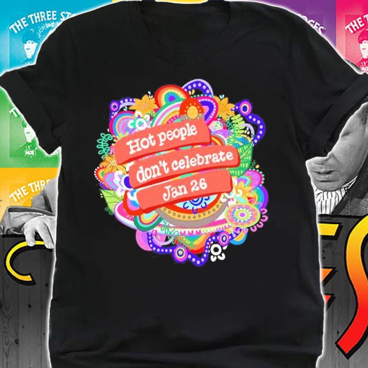 Hot People Don't Celebrate Jan 26 Shirt shirt