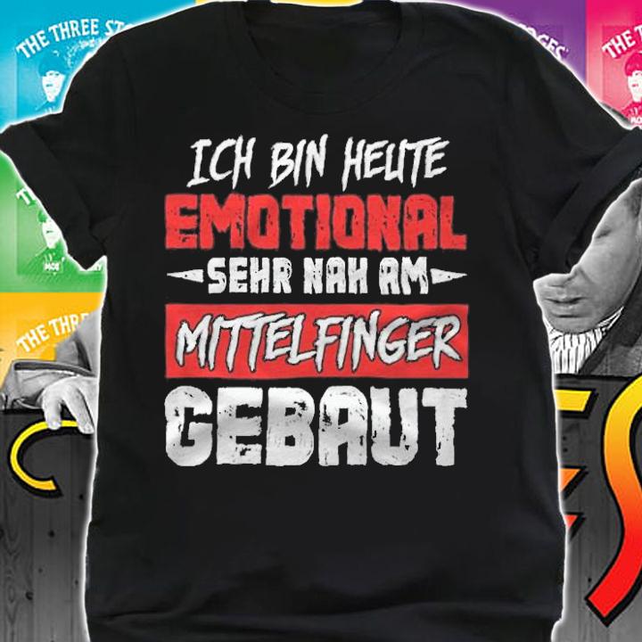 Ich bin heute emotional sehr nah am mittelfinger gebaut T-shirt shirt
