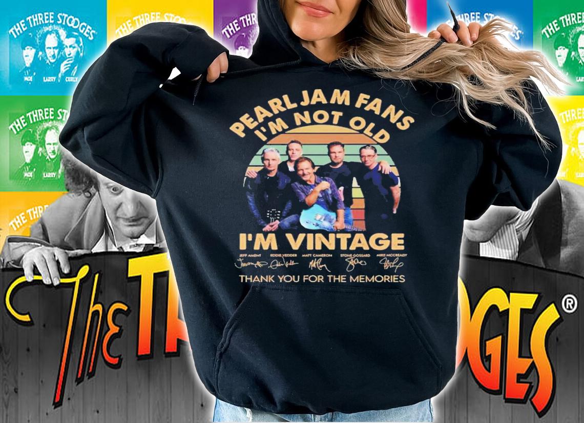 Pearl Jam Band Fans I'm Not Old I'm Vintage Signatures Thank You For The Memories Shirt hoodie