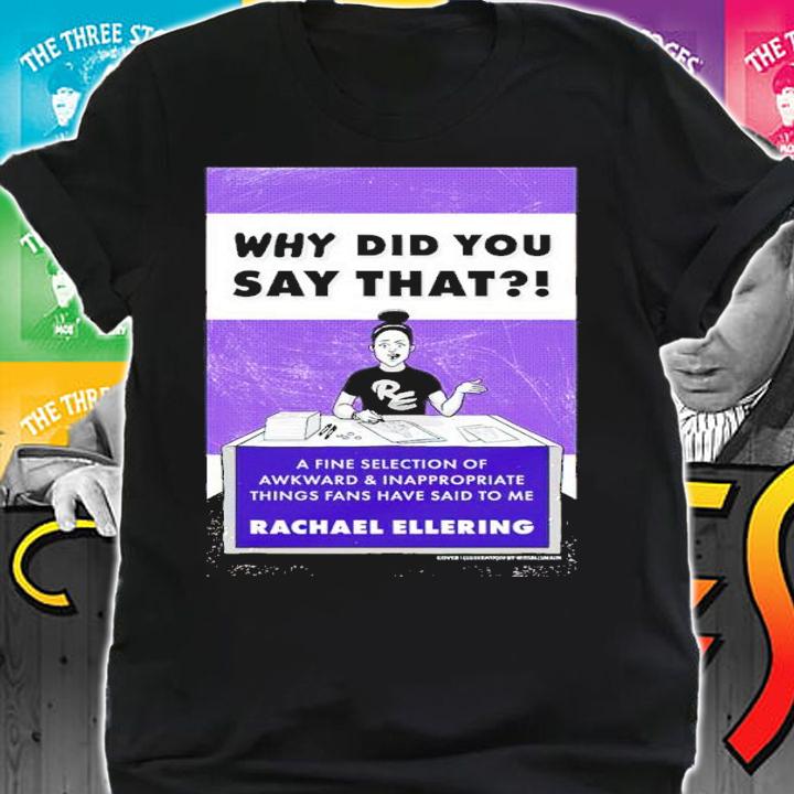 Rachael Ellering Why Did You Say That Shirt shirt