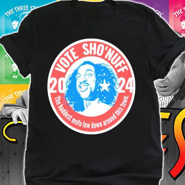 Vote Sho'nuff 2024 The Baddest Mofo Low Around This Town Shirt shirt