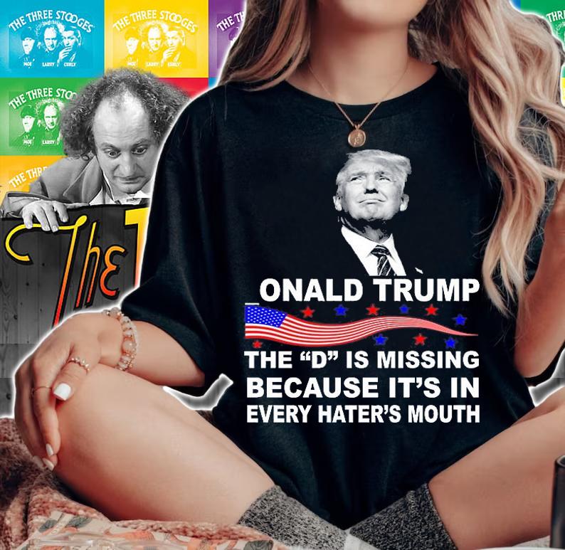 Donald Trump The D Is Missing In Haters Mouth T-Shirt woman shirt