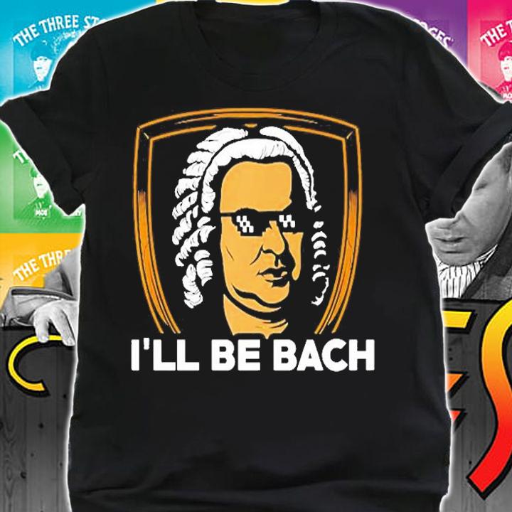 Ill Be Bach Funny Classical Music Musician T-Shirt shirt