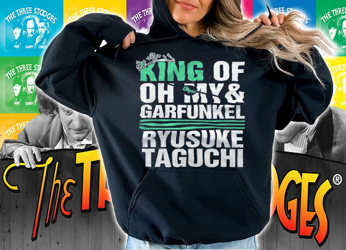 King of oh My and Garfunkel Ryusuke Taguchi shirt hoodie