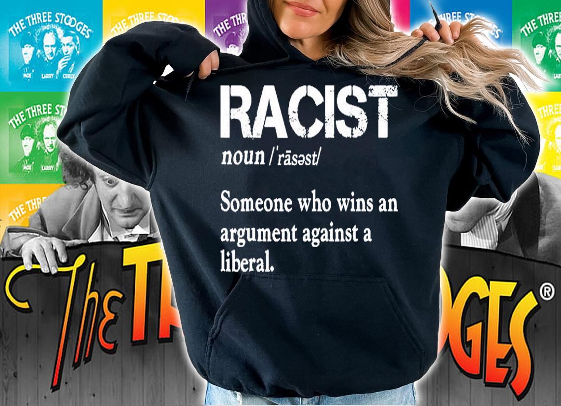 Racist Noun Someone Who Wins An Argument Against A Liberal T-Shirt hoodie