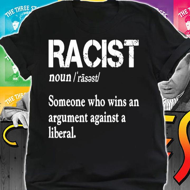 Racist Noun Someone Who Wins An Argument Against A Liberal T-Shirt shirt