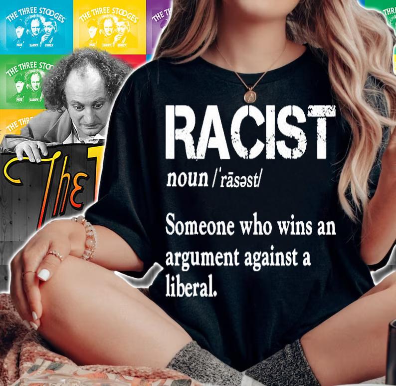Racist Noun Someone Who Wins An Argument Against A Liberal T-Shirt woman shirt