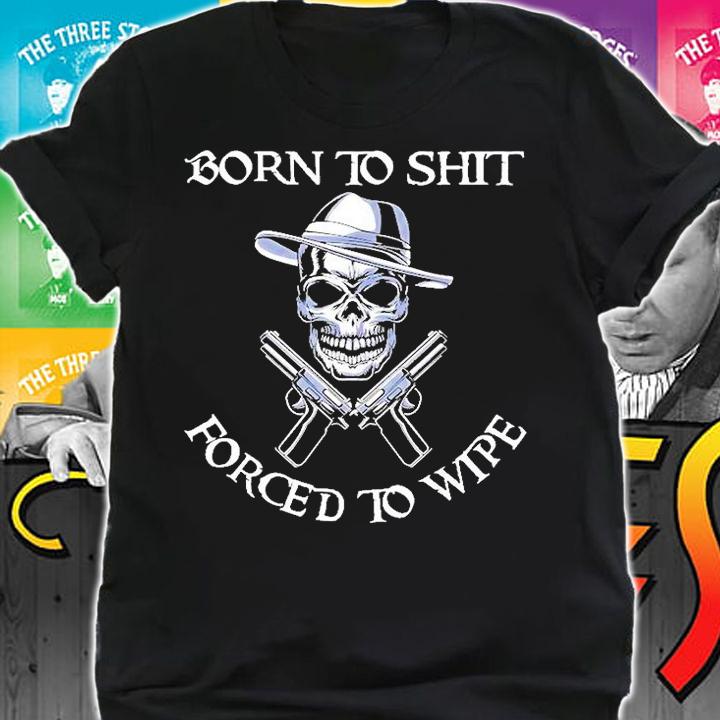 Skull Born To Shit Forced To Wipe T-Shirt