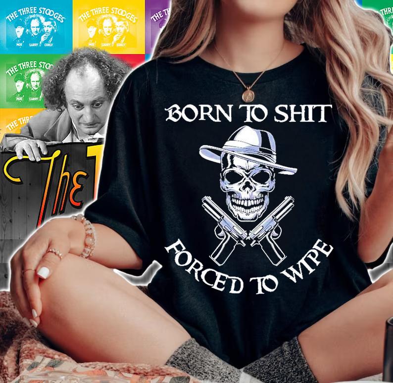 Skull Born To Shit Forced To Wipe T-Shirt