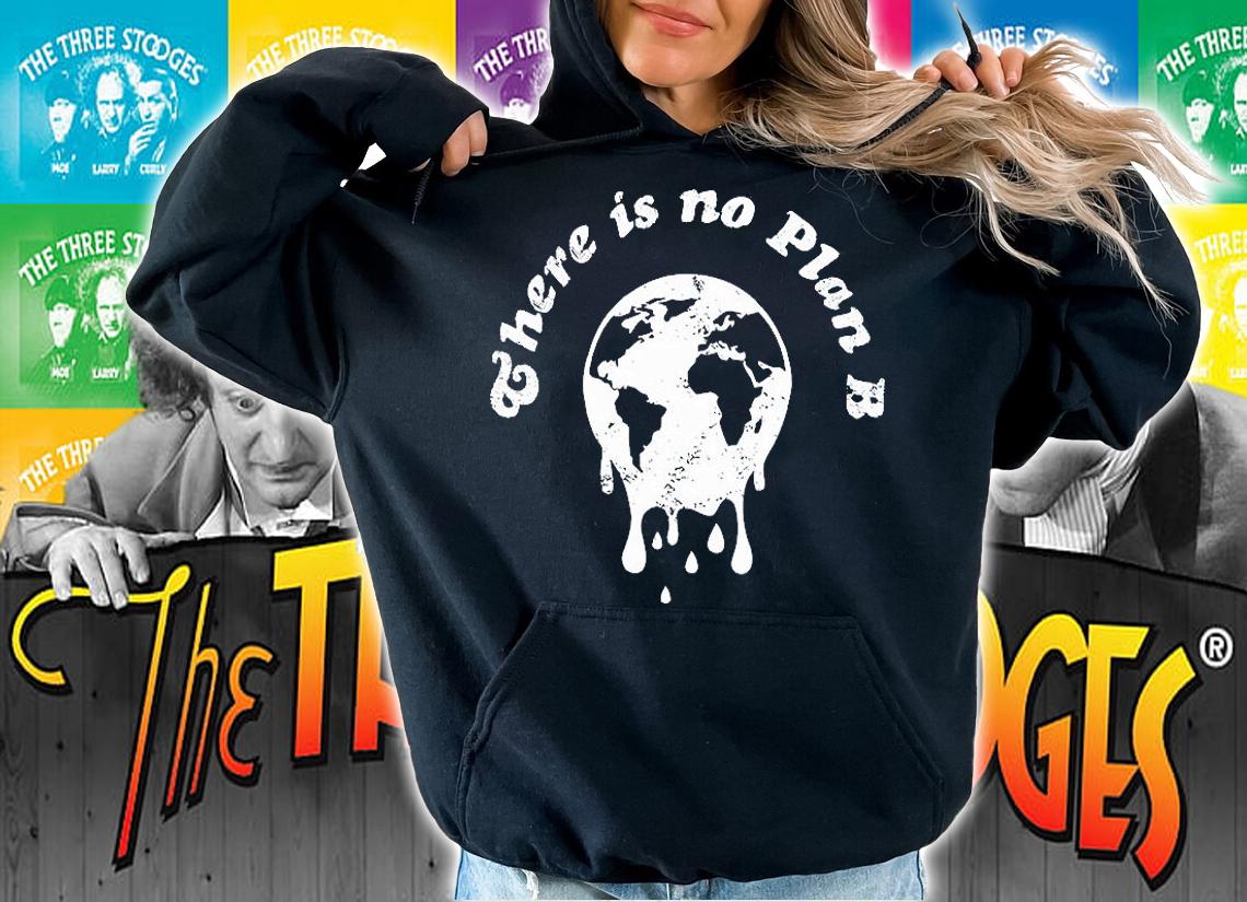 There Is No Plan B Climate Change T-Shirt hoodie