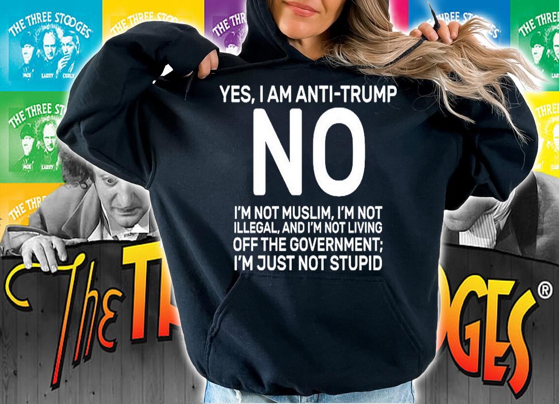 Yes I Am Anti Trump No I'm Not Muslim T-Shirt hoodie