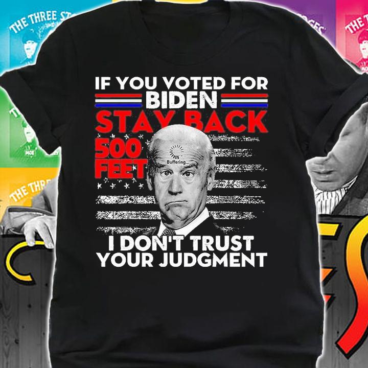 If You Voted For Biden Stay Back 500 Feet Funny Anti Biden T-Shirt