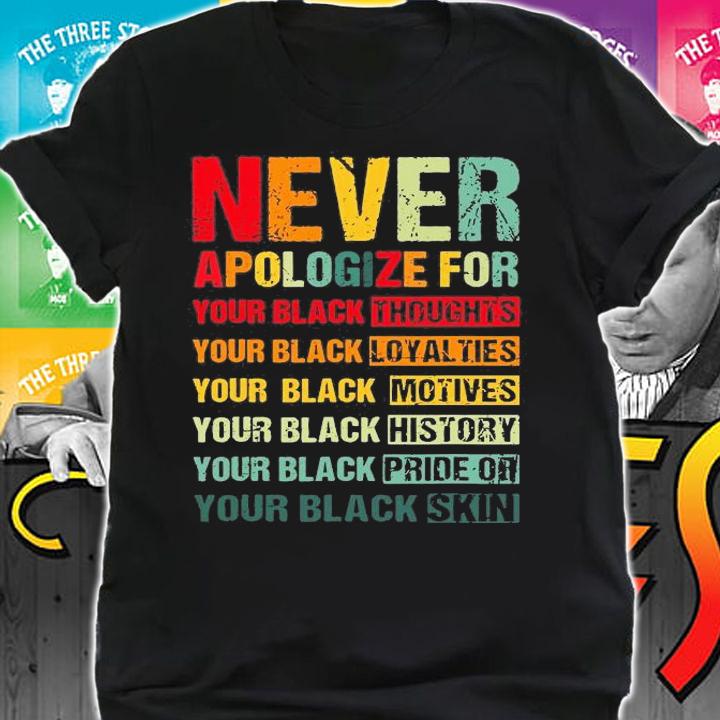 Juneteenth Black Pride Never Apologize For Your Blackness Black History T-Shirt shirt