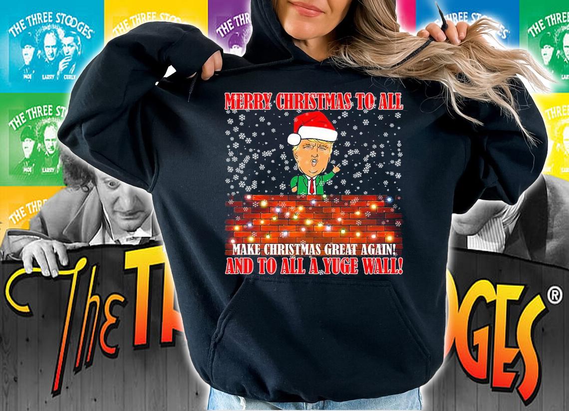 Merry Christmas To All Make Christmas Great Again And To All A Yuge Wall Donald Trump T_Shirt hoodie