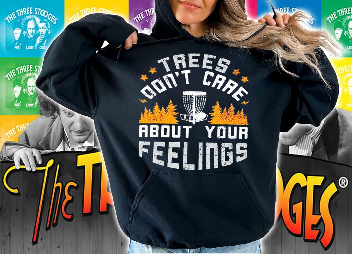 Disc Golf L1 Trees Don't Care About Your Feelings T-Shirt hoodie