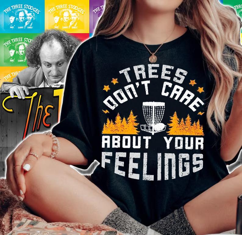 Disc Golf L1 Trees Don't Care About Your Feelings T-Shirt woman shirt