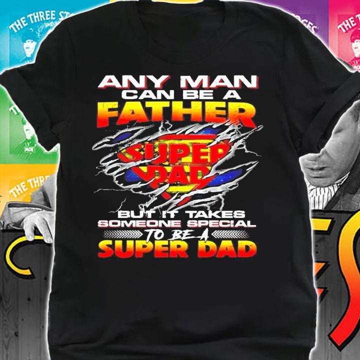 Any man can be a father Super Dad but it takes someone special to be a shirt shirt