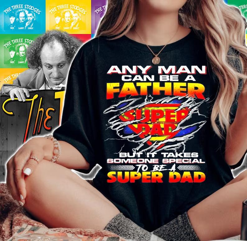 Any man can be a father Super Dad but it takes someone special to be a shirt woman shirt