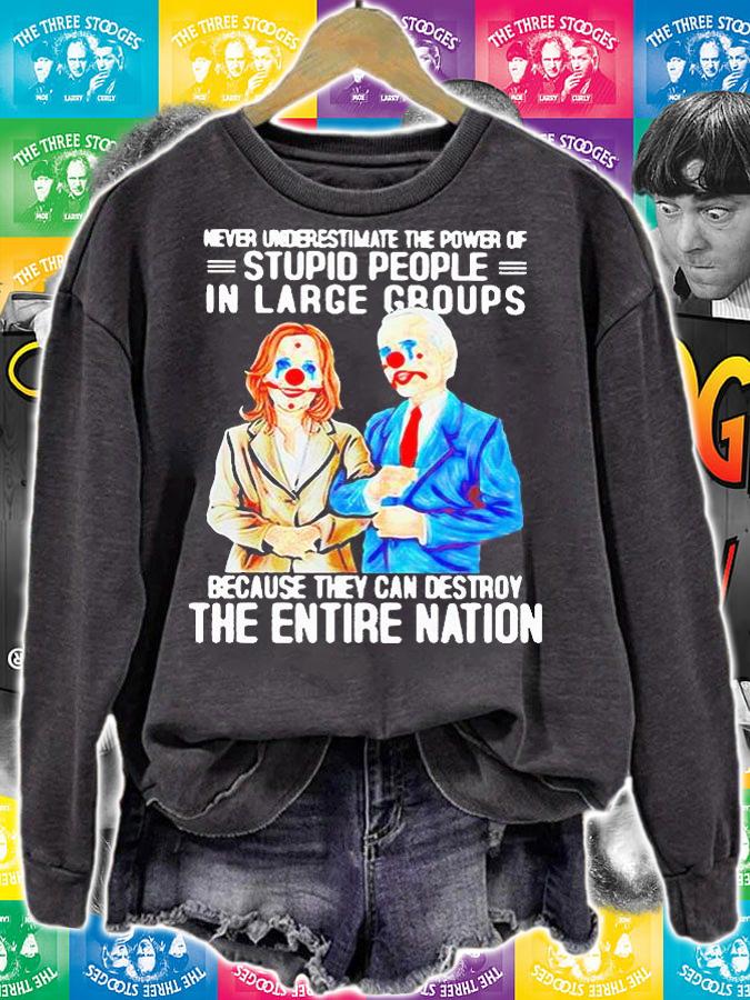 Biden Harris never underestimate the power of stupid people in large groups because they can destroy the entire nation T-shirt sweatshirt