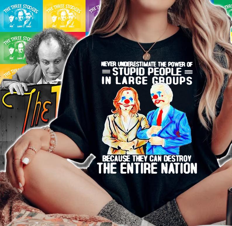 Biden Harris never underestimate the power of stupid people in large groups because they can destroy the entire nation T-shirt woman shirt