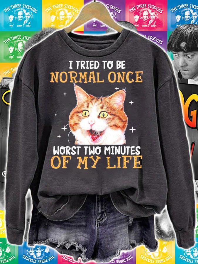 Cat I tried to be normal once worst two minutes of my life shirt sweatshirt