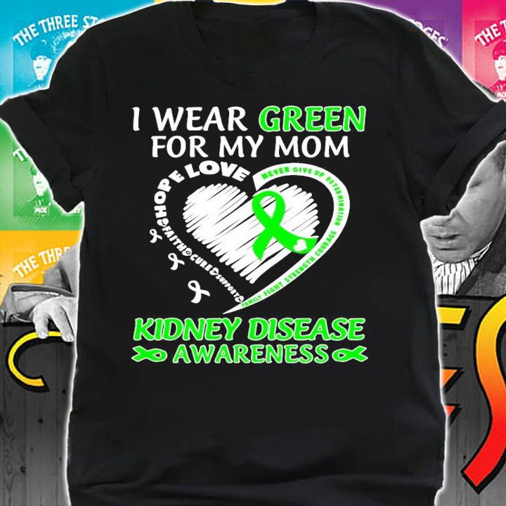 I wear Green for my mom kidney disease awareness shirt shirt