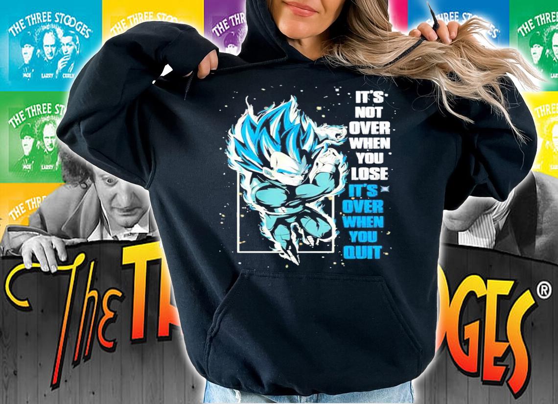 Vegeta Its not over when you lose its over when you quit t-shirt hoodie