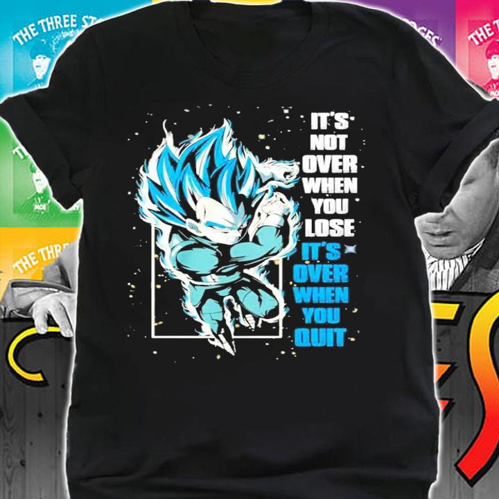 Vegeta Its not over when you lose its over when you quit t-shirt shirt