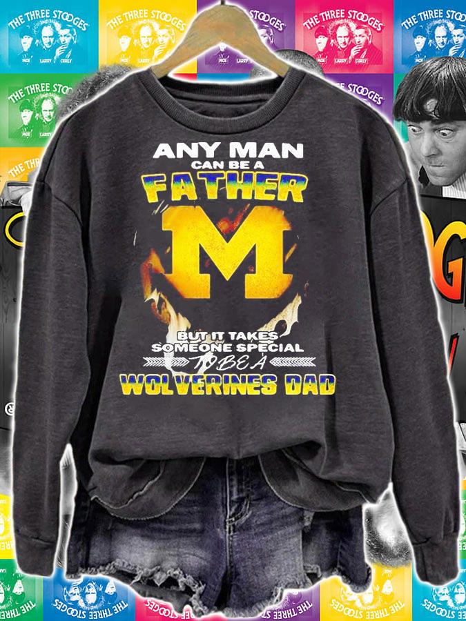 Any Man van be a Father but it takes someone special to be a wolverines dad T-shirt sweatshirt