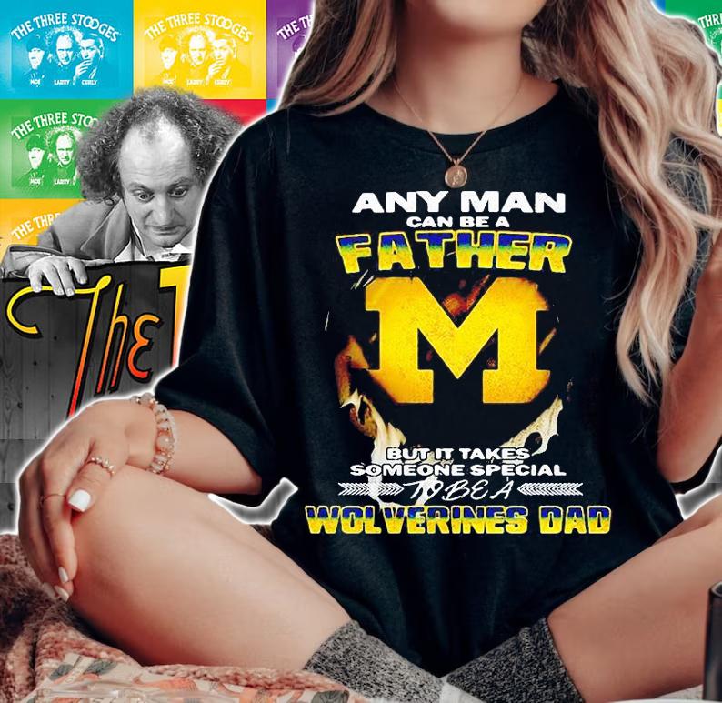 Any Man van be a Father but it takes someone special to be a wolverines dad T-shirt woman shirt
