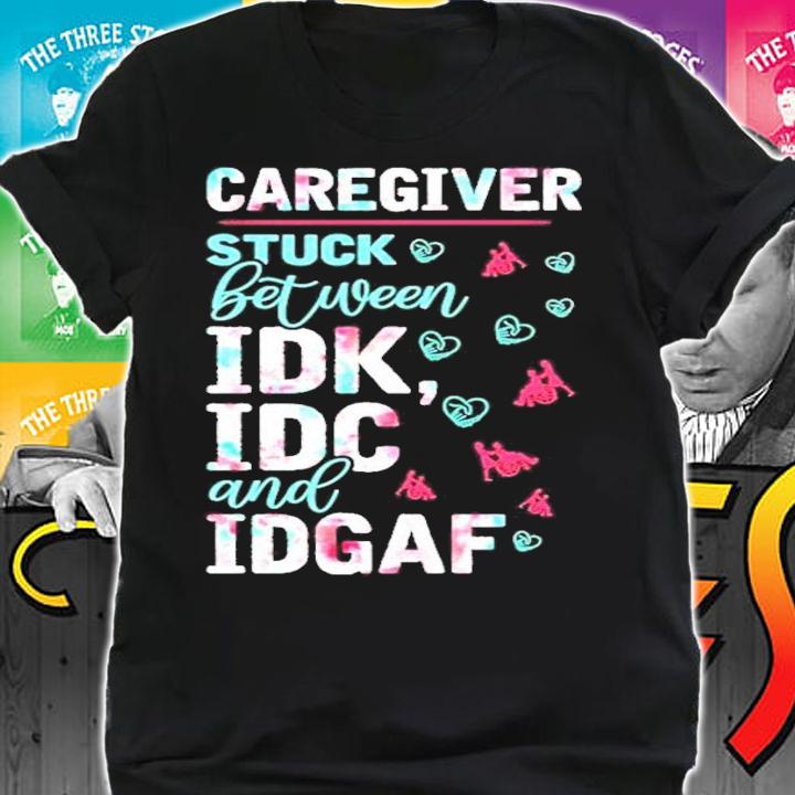 Caregiver stuck between idk idc and idgaf shirt