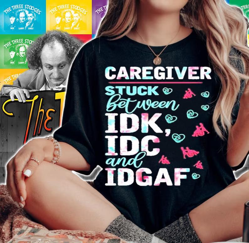 Caregiver stuck between idk idc and idgaf shirt