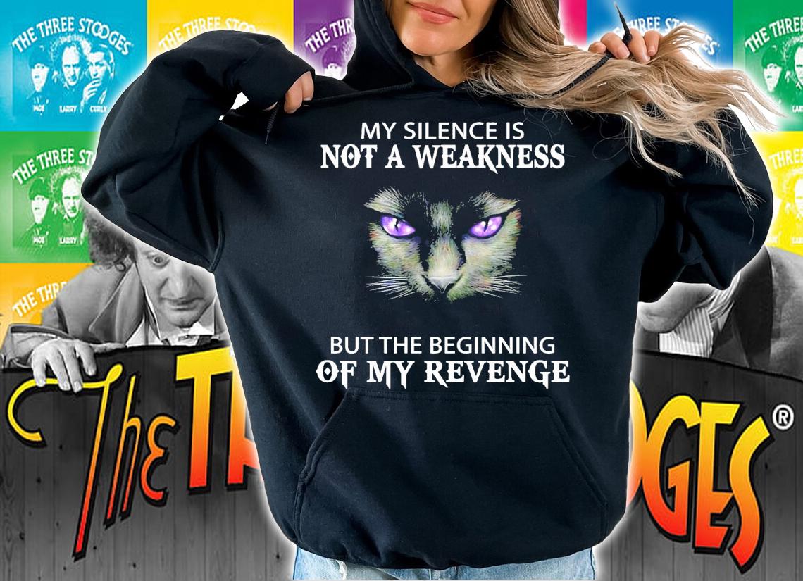 Cat my silence is not a weakness but the beginning of my revenge shirt hoodie