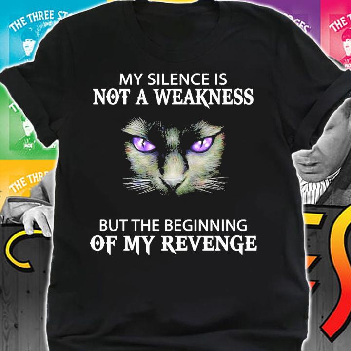 Cat my silence is not a weakness but the beginning of my revenge shirt shirt