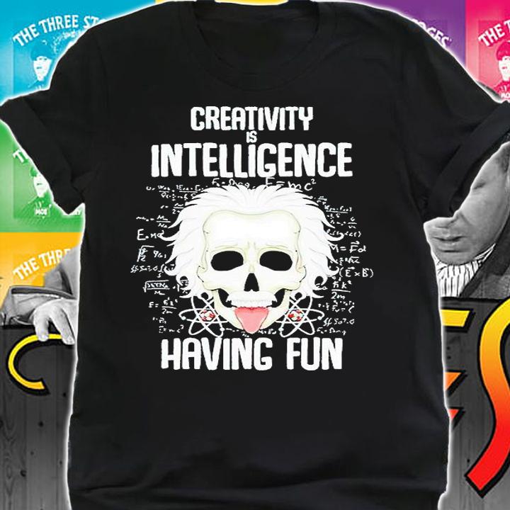 Creativity is Intelligence having fun T-shirt