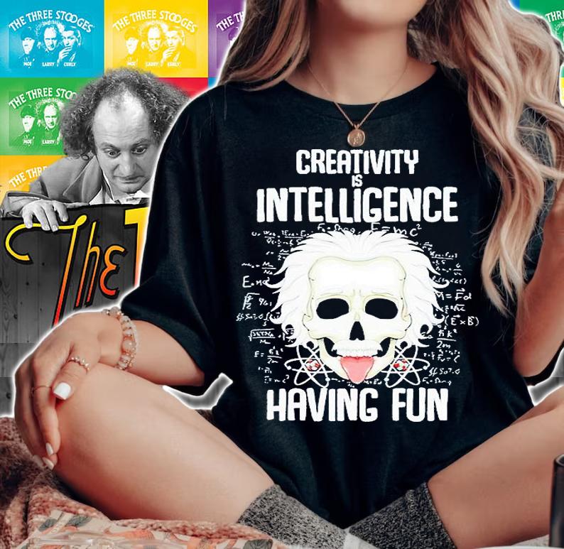 Creativity is Intelligence having fun T-shirt