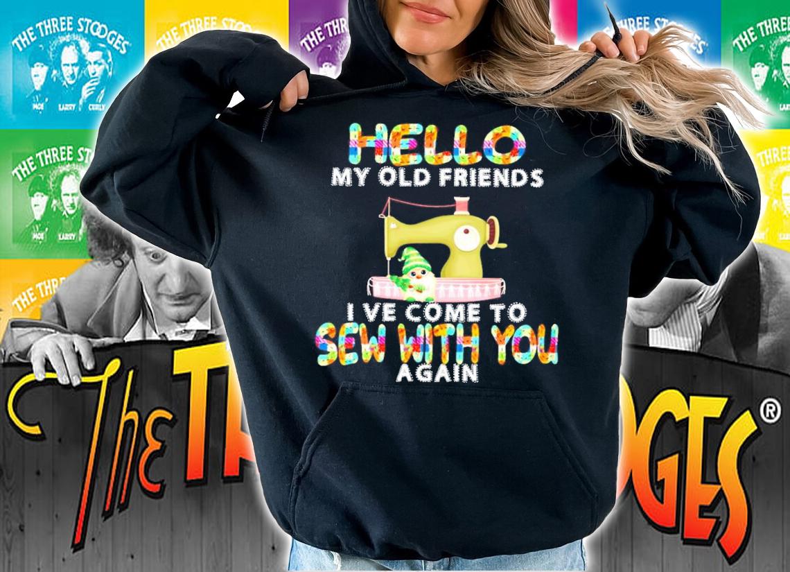 Hello my old friends I ve come to sew with you again shirt hoodie