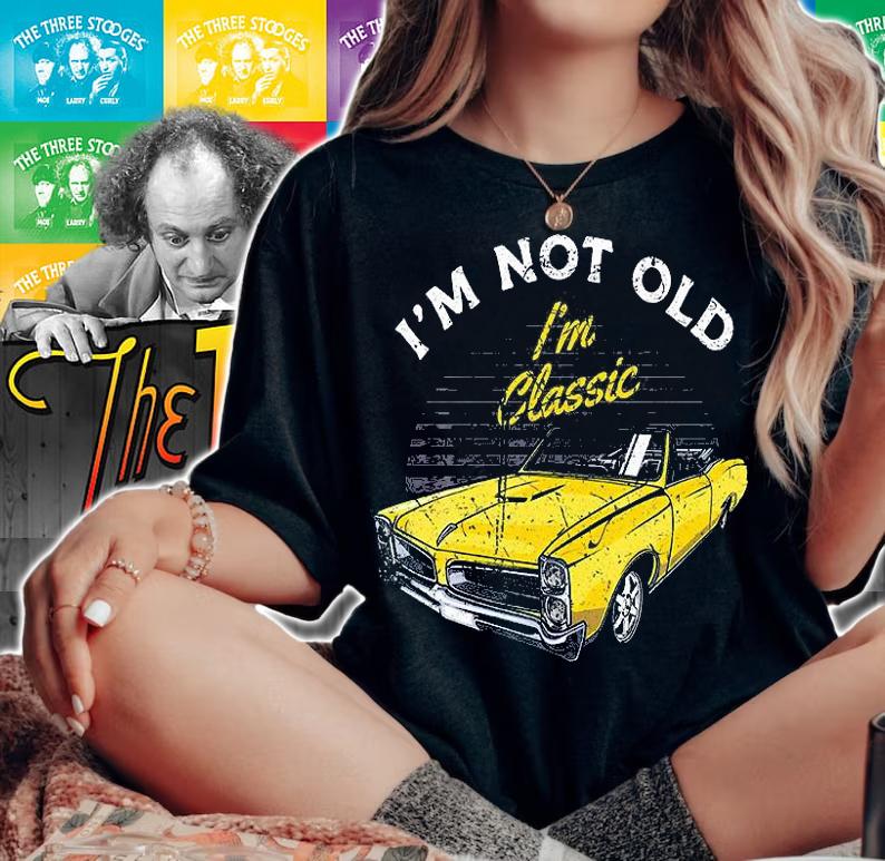 I'm Not Old I'm Classic Funny Car Graphic Birthday T-Shirt woman shirt